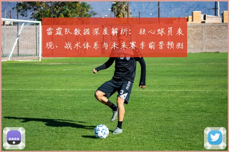 雷霆队数据深度解析：核心球员表现、战术体系与未来赛季前景预测